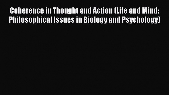 Read Book Coherence in Thought and Action (Life and Mind: Philosophical Issues in Biology and