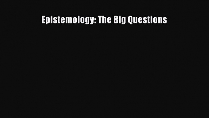 Read Book Epistemology: The Big Questions ebook textbooks