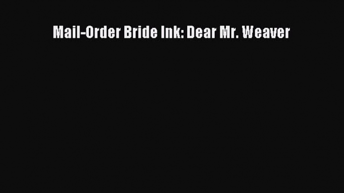 [PDF] Mail-Order Bride Ink: Dear Mr. Weaver [Download] Online