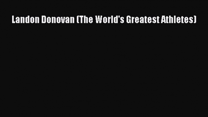 FREE PDF Landon Donovan (The World's Greatest Athletes)  DOWNLOAD ONLINE