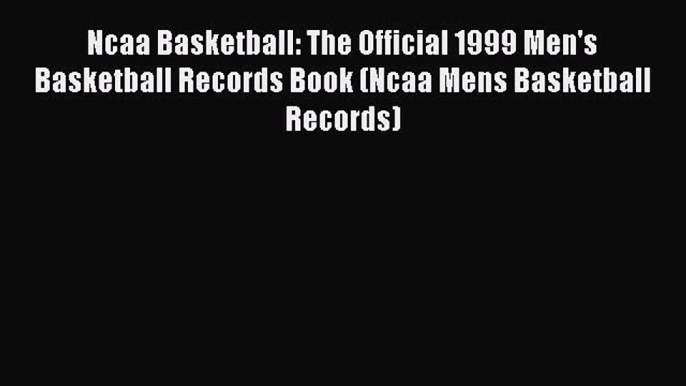 FREE DOWNLOAD Ncaa Basketball: The Official 1999 Men's Basketball Records Book (Ncaa Mens