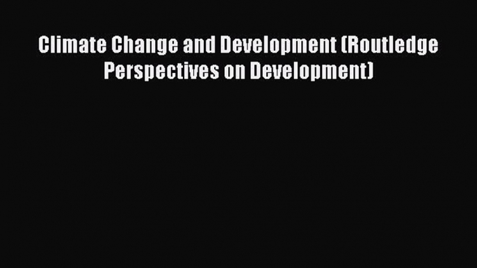 Read Book Climate Change and Development (Routledge Perspectives on Development) ebook textbooks