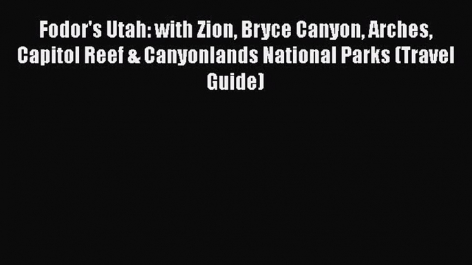 Read Books Fodor's Utah: with Zion Bryce Canyon Arches Capitol Reef & Canyonlands National