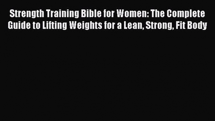 Download Strength Training Bible for Women: The Complete Guide to Lifting Weights for a Lean