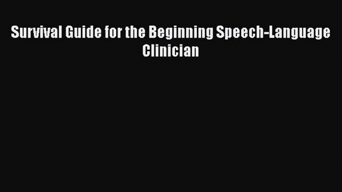 Read Survival Guide for the Beginning Speech-Language Clinician Ebook Free