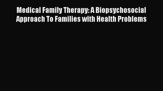 READ book Medical Family Therapy: A Biopsychosocial Approach To Families with Health Problems#