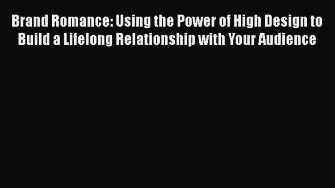 READbookBrand Romance: Using the Power of High Design to Build a Lifelong Relationship with