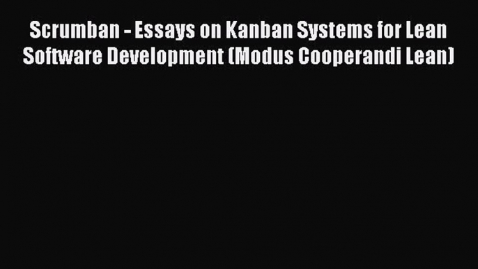 FREEPDFScrumban - Essays on Kanban Systems for Lean Software Development (Modus Cooperandi