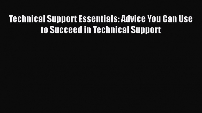 READbookTechnical Support Essentials: Advice You Can Use to Succeed in Technical SupportFREEBOOOKONLINE