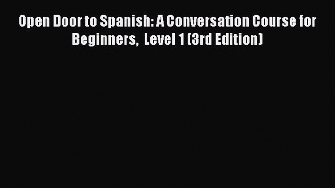 Read Book Open Door to Spanish: A Conversation Course for Beginners  Level 1 (3rd Edition)