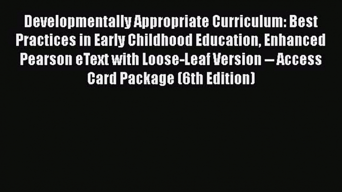 Read Book Developmentally Appropriate Curriculum: Best Practices in Early Childhood Education