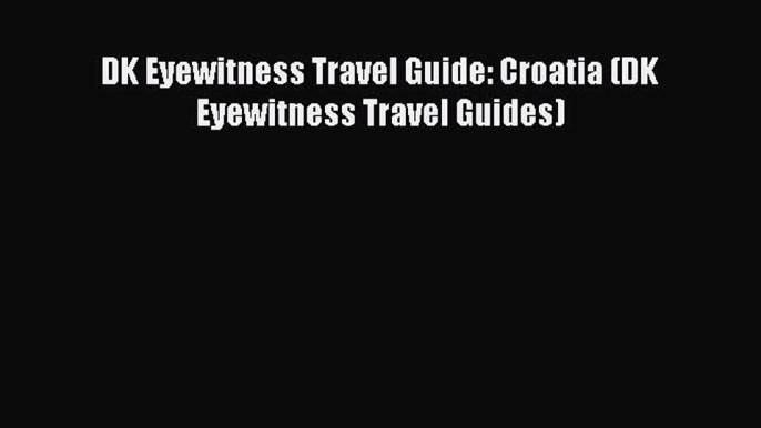 Read Books DK Eyewitness Travel Guide: Croatia (DK Eyewitness Travel Guides) E-Book Free