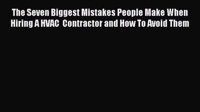 READbookThe Seven Biggest Mistakes People Make When Hiring A HVAC  Contractor and How To Avoid