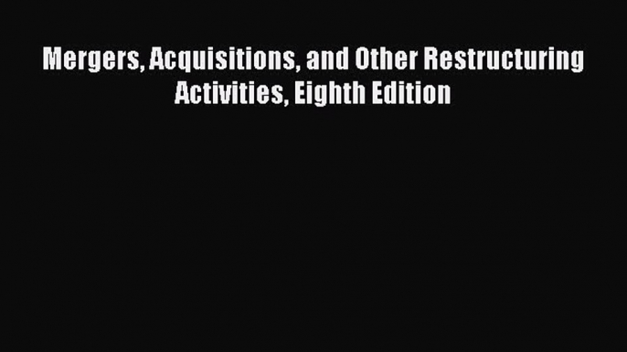 Read Mergers Acquisitions and Other Restructuring Activities Eighth Edition ebook textbooks