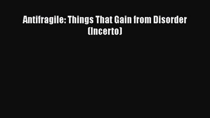 Read Books Antifragile: Things That Gain from Disorder (Incerto) ebook textbooks