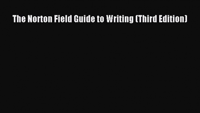 Read Books The Norton Field Guide to Writing (Third Edition) E-Book Free