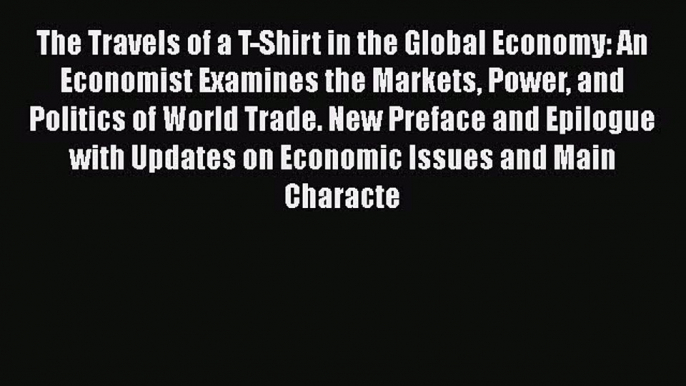 Read Books The Travels of a T-Shirt in the Global Economy: An Economist Examines the Markets