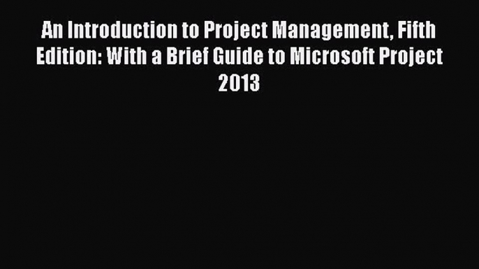 Read Books An Introduction to Project Management Fifth Edition: With a Brief Guide to Microsoft