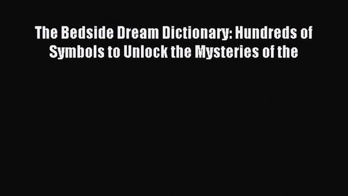 Free Full [PDF] Downlaod The Bedside Dream Dictionary: Hundreds of Symbols to Unlock the Mysteries