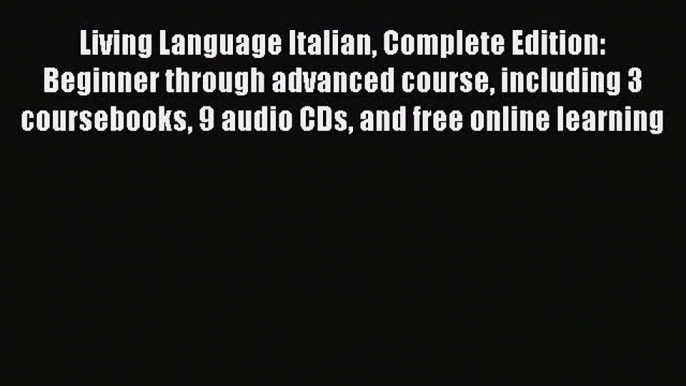 Read Book Living Language Italian Complete Edition: Beginner through advanced course including