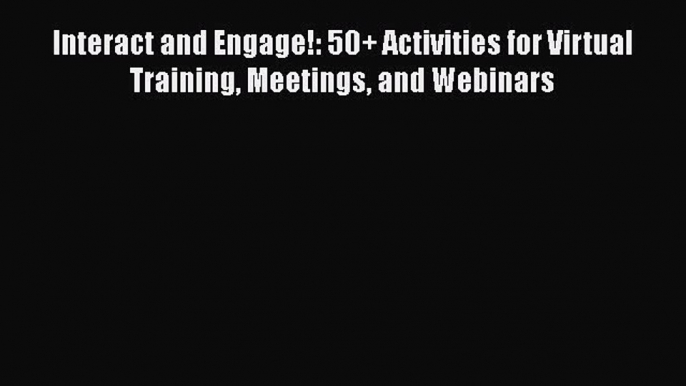 Read Book Interact and Engage!: 50+ Activities for Virtual Training Meetings and Webinars ebook