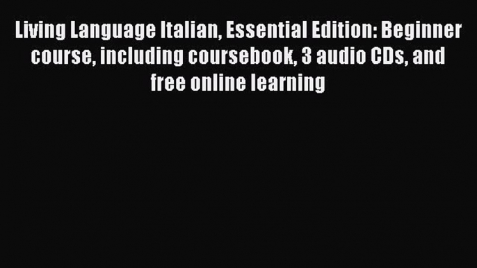 Read Book Living Language Italian Essential Edition: Beginner course including coursebook 3