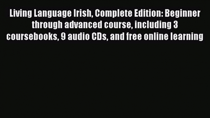 Read Book Living Language Irish Complete Edition: Beginner through advanced course including