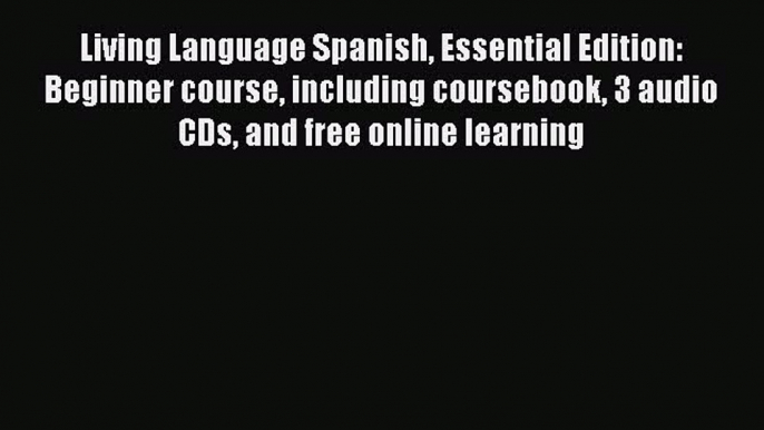 Read Book Living Language Spanish Essential Edition: Beginner course including coursebook 3