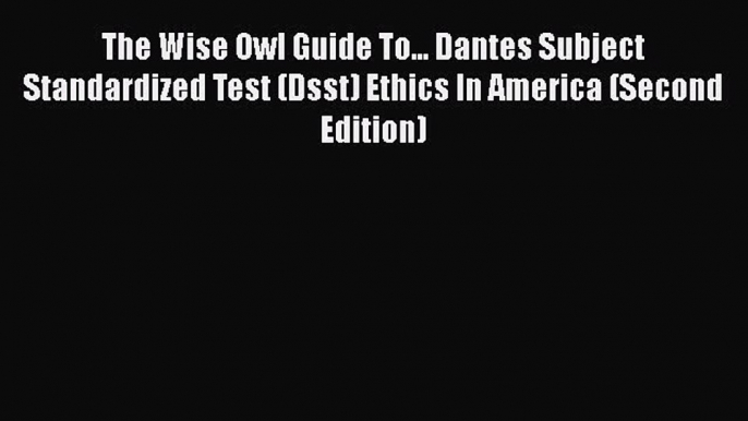 Read Book The Wise Owl Guide To... Dantes Subject Standardized Test (Dsst) Ethics In America