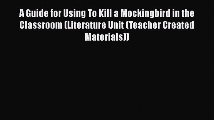 Read Book A Guide for Using To Kill a Mockingbird in the Classroom (Literature Unit (Teacher