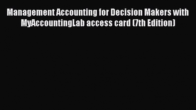 Enjoyed read Management Accounting for Decision Makers with MyAccountingLab access card (7th