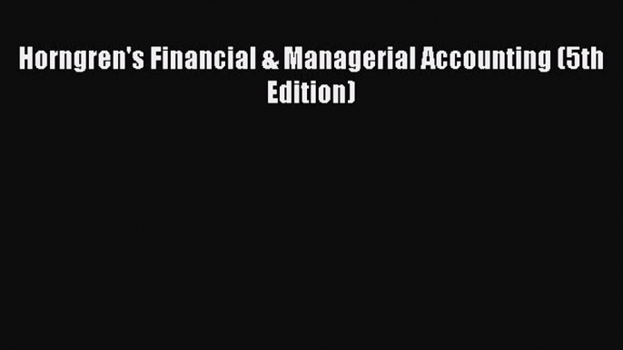 For you Horngren's Financial & Managerial Accounting (5th Edition)