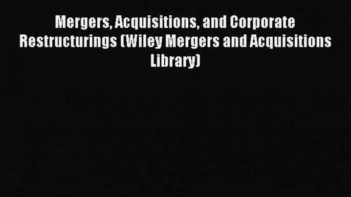 Read hereMergers Acquisitions and Corporate Restructurings (Wiley Mergers and Acquisitions