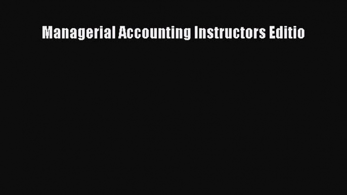 Read hereManagerial Accounting Instructors Editio