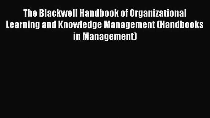 EBOOKONLINEThe Blackwell Handbook of Organizational Learning and Knowledge Management (Handbooks