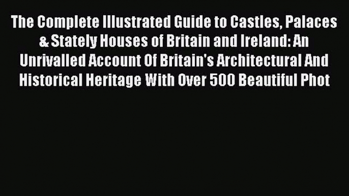 Read The Complete Illustrated Guide to Castles Palaces & Stately Houses of Britain and Ireland: