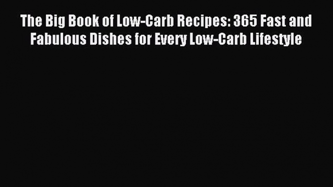 READ book The Big Book of Low-Carb Recipes: 365 Fast and Fabulous Dishes for Every Low-Carb