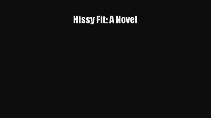 Download Hissy Fit: A Novel Ebook Online