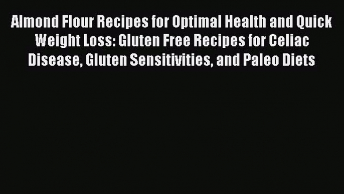 FREE EBOOK ONLINE Almond Flour Recipes for Optimal Health and Quick Weight Loss: Gluten Free