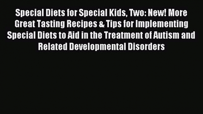 READ FREE E-books Special Diets for Special Kids Two: New! More Great Tasting Recipes & Tips