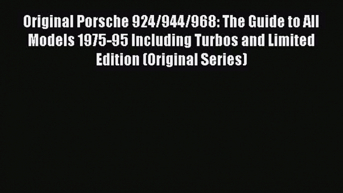 Read Books Original Porsche 924/944/968: The Guide to All Models 1975-95 Including Turbos and