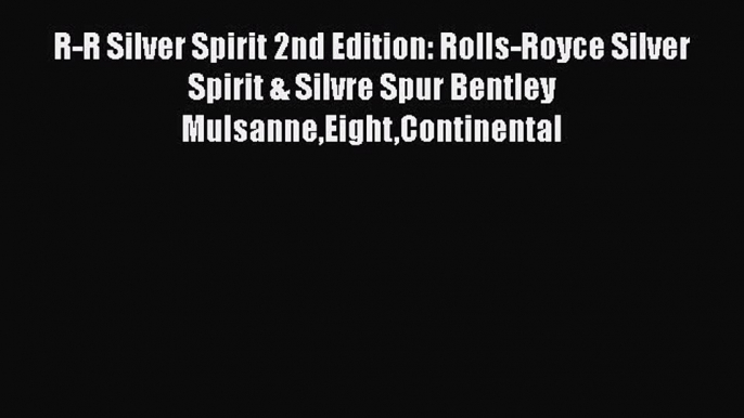 Read Books R-R Silver Spirit 2nd Edition: Rolls-Royce Silver Spirit & Silvre Spur Bentley MulsanneEightContinental