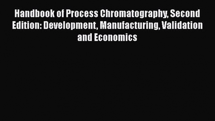 Read Handbook of Process Chromatography Second Edition: Development Manufacturing Validation