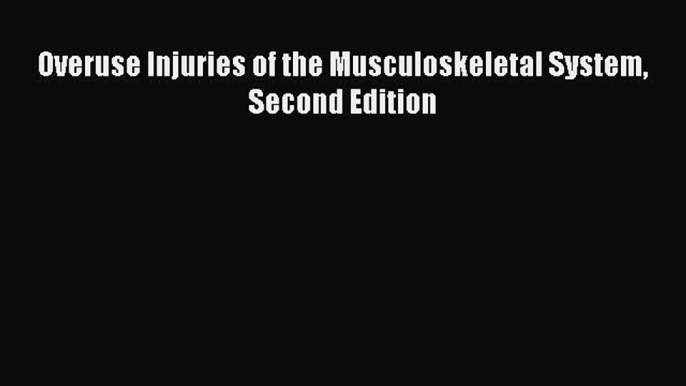 Download Overuse Injuries of the Musculoskeletal System Second Edition PDF Free