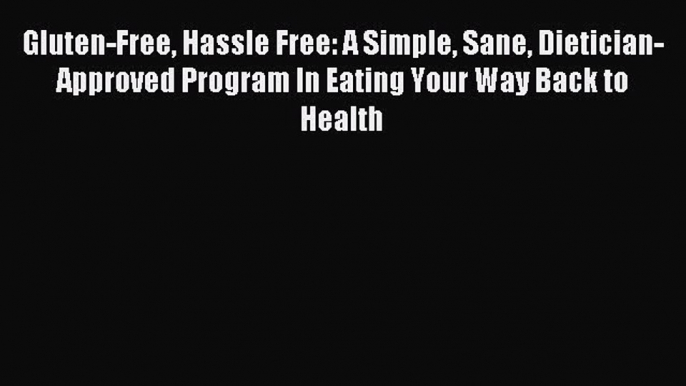 READ book Gluten-Free Hassle Free: A Simple Sane Dietician-Approved Program In Eating Your