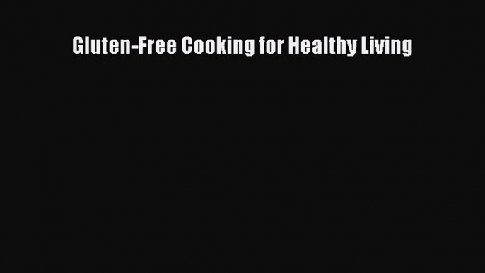 READ FREE E-books Gluten-Free Cooking for Healthy Living Full E-Book