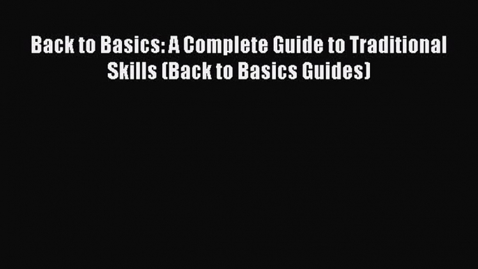 Read Back to Basics: A Complete Guide to Traditional Skills (Back to Basics Guides) PDF Free