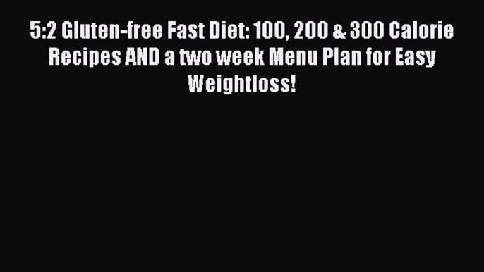 READ book 5:2 Gluten-free Fast Diet: 100 200 & 300 Calorie Recipes AND a two week Menu Plan