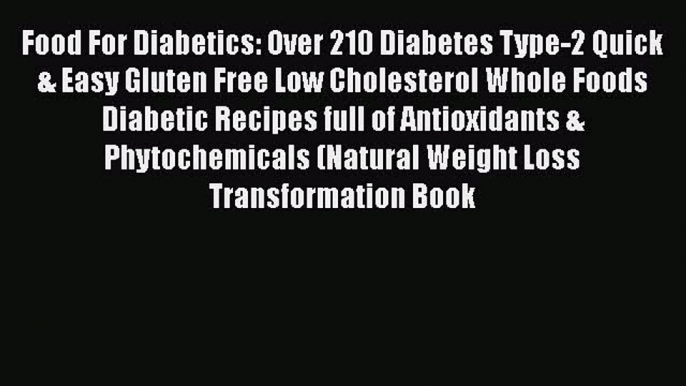 Read Food For Diabetics: Over 210 Diabetes Type-2 Quick & Easy Gluten Free Low Cholesterol