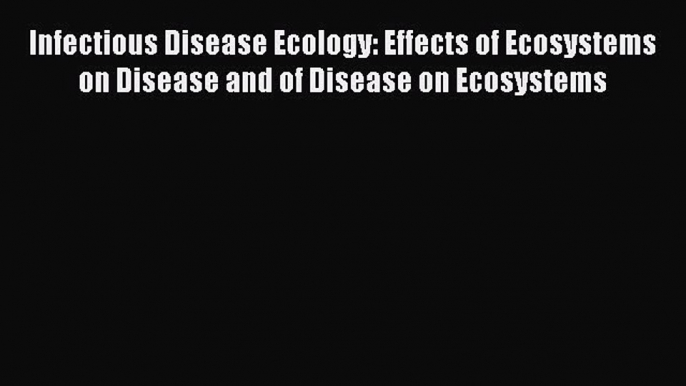 Read Infectious Disease Ecology: Effects of Ecosystems on Disease and of Disease on Ecosystems